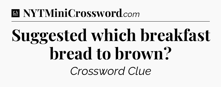 Suggested which breakfast bread to brown - LA Times Crossword