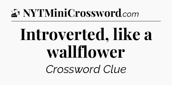 Introverted, like a wallflower - Daily Themed Classic Crossword