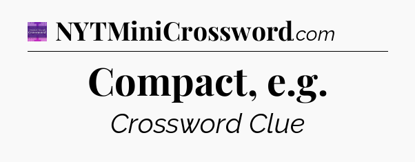 Compact, e.g - Thomas Joseph Crossword