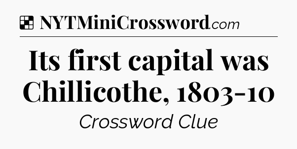 Solution: Its first capital was Chillicothe, 1803-10 - NYT Crossword