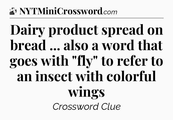 Dairy product spread on bread ... also a word that goes with 