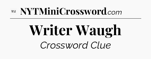 Writer Waugh - WSJ Crossword