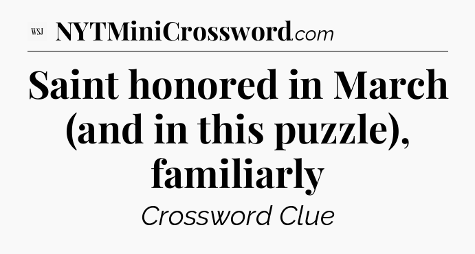 Saint honored in March (and in this puzzle), familiarly - WSJ Crossword