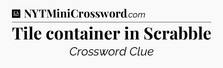 Tile container in Scrabble - LA Times Crossword