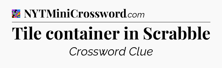 Tile container in Scrabble Crossword Clue