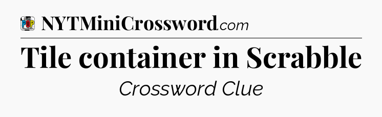 Tile container in Scrabble Crossword Clue