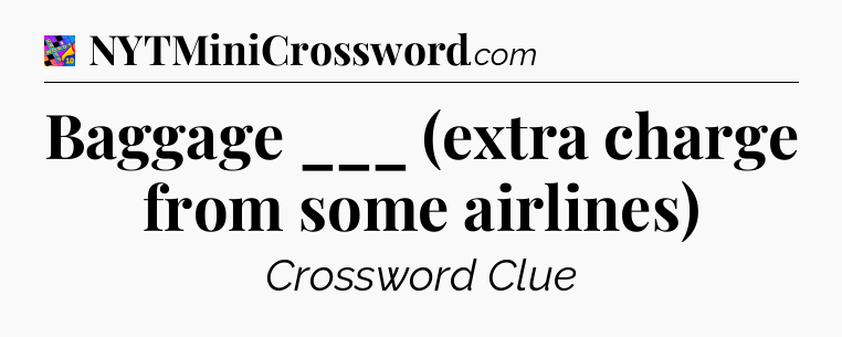 Baggage ___ (extra charge from some airlines) Crossword Clue