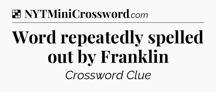 Solution: Word repeatedly spelled out by Franklin - NYT Crossword