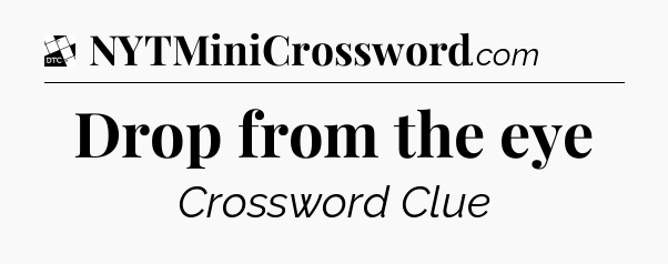 Drop from the eye - Daily Themed Classic Crossword