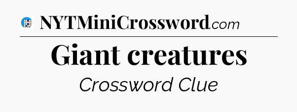 Giant creatures Crossword Clue