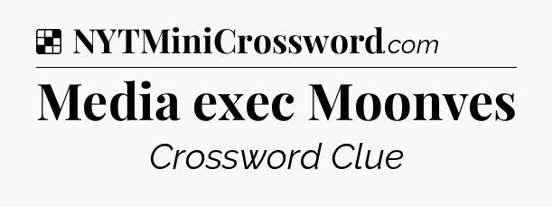 Solution: Media exec Moonves - NYT Crossword