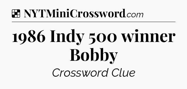 Solution: 1986 Indy 500 winner Bobby - NYT Crossword