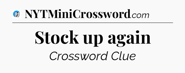 Stock up again Crossword Clue
