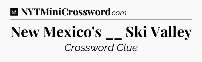 New Mexico's __ Ski Valley - LA Times Crossword