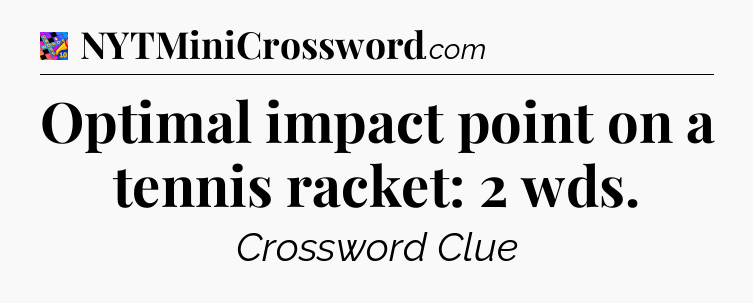 Optimal impact point on a tennis racket: 2 wds Crossword Clue