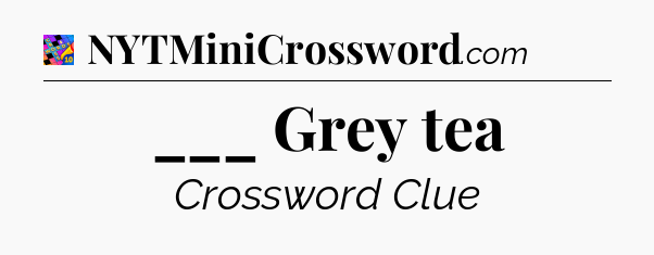 ___ Grey tea Crossword Clue
