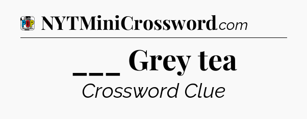 ___ Grey tea Crossword Clue