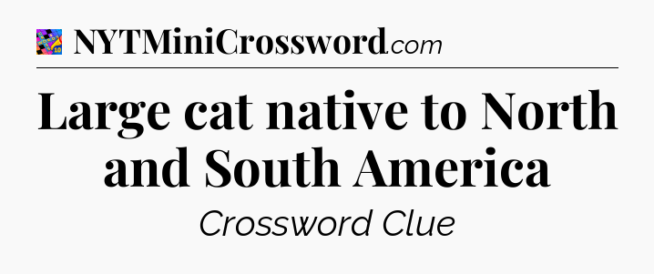 Large cat native to North and South America Crossword Clue