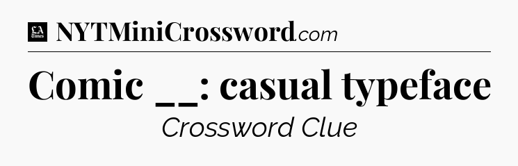 Comic __: casual typeface - LA Times Crossword