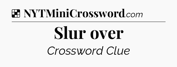 Solution: Slur over - NYT Crossword