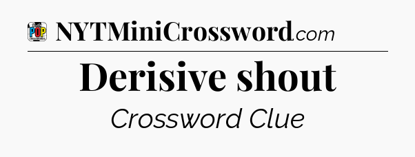 Derisive shout Crossword Clue