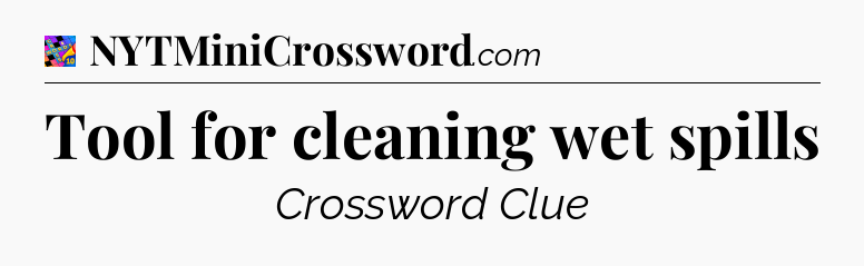 Tool for cleaning wet spills Crossword Clue