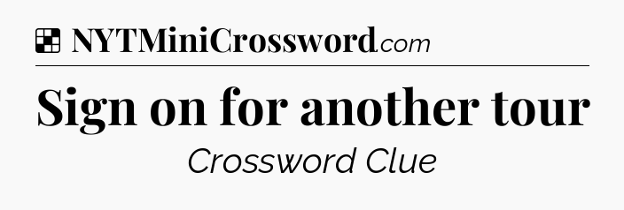 Solution: Sign on for another tour - NYT Crossword