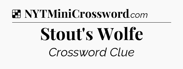 Solution: Stout's Wolfe - NYT Crossword