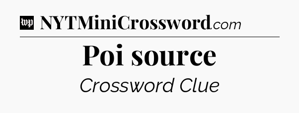 Poi source Crossword Clue