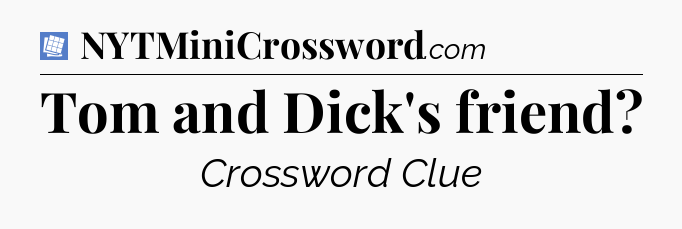 Tom and Dick's friend Puzzle Page Crossword Clue