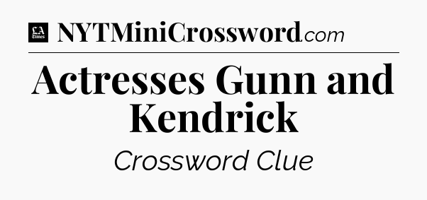Actresses Gunn and Kendrick - LA Times Crossword
