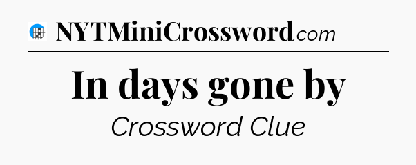 In days gone by Crossword Clue