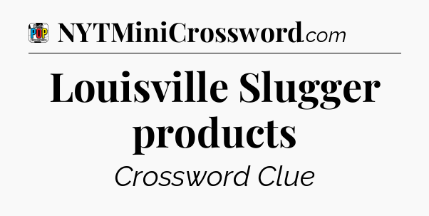 Louisville Slugger products Crossword Clue