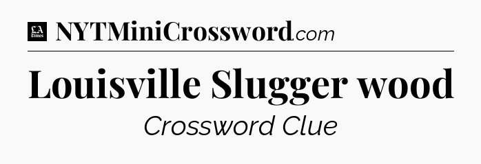 Louisville Slugger wood - LA Times Crossword