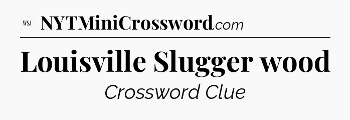 Louisville Slugger wood - WSJ Crossword