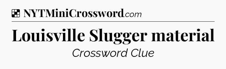 Solution: Louisville Slugger material - NYT Crossword