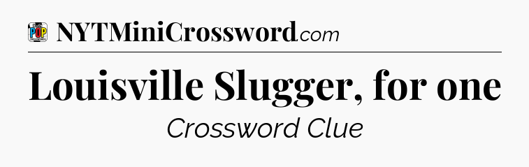Louisville Slugger, for one Crossword Clue