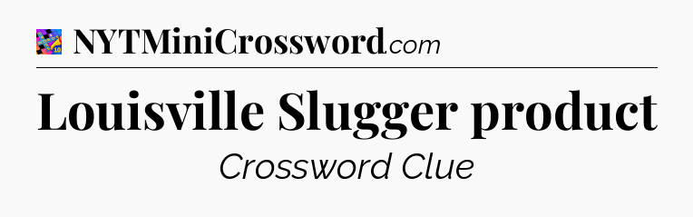 Louisville Slugger product Crossword Clue