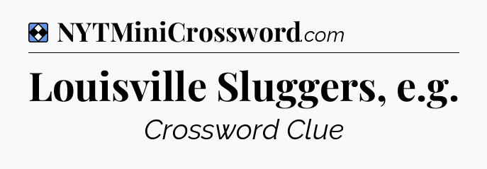 Solution: Louisville Sluggers, e.g - NYT Mini Crossword