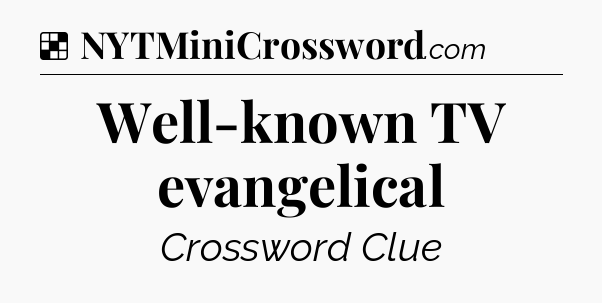 Solution: Well-known TV evangelical - NYT Crossword