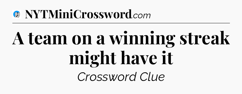 A team on a winning streak might have it Crossword Clue