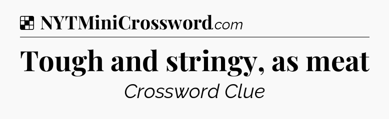 Solution: Tough and stringy, as meat - NYT Crossword