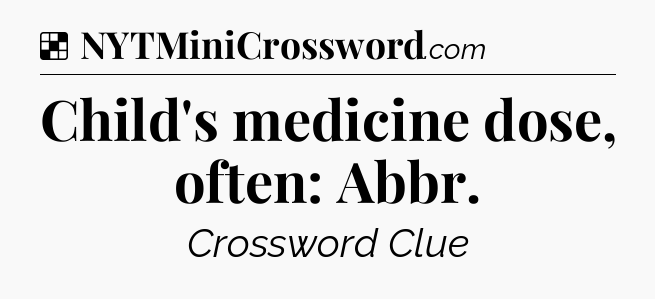 Solution: Child's medicine dose, often: Abbr - NYT Crossword