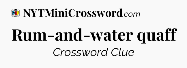 Rum-and-water quaff Crossword Clue