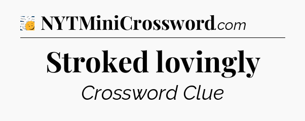 Stroked lovingly - 7 Little Words