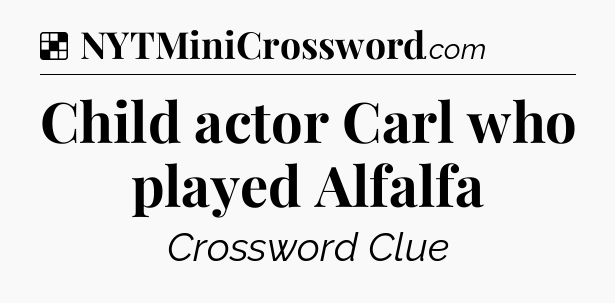 Solution: Child actor Carl who played Alfalfa - NYT Crossword