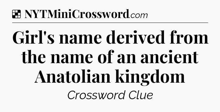 Solution: Girl's name derived from the name of an ancient Anatolian kingdom - NYT Crossword