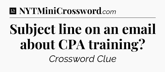 Subject line on an email about CPA training - LA Times Crossword