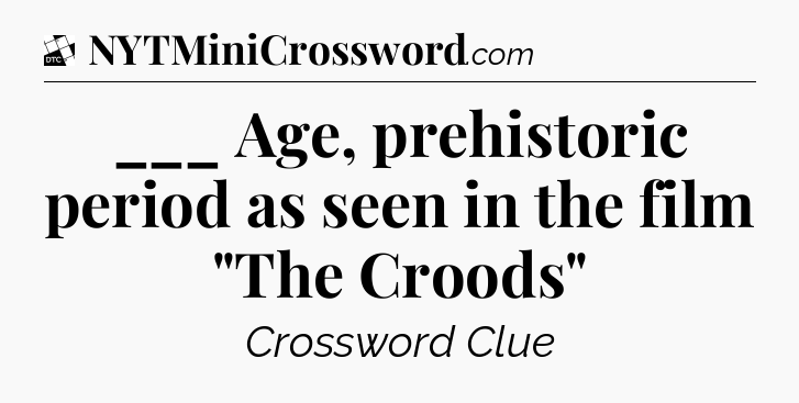 ___ Age, prehistoric period as seen in the film 