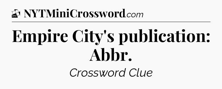 Empire City's publication: Abbr - Daily Themed Classic Crossword